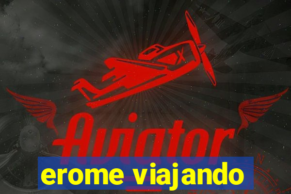 erome viajando